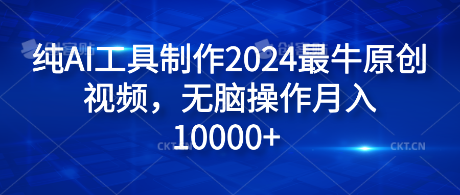 纯AI工具制作2024最牛原创视频，无脑操作月入10000+-万图副业网