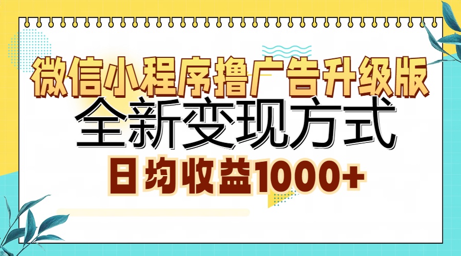 微信小程序撸广告升级版，全新变现方式，日均收益1000+-万图副业网