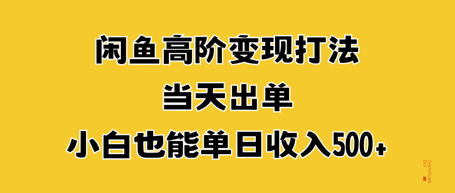 闲鱼高阶变现打法，当天出单，小白也能单日收入500+-万图副业网