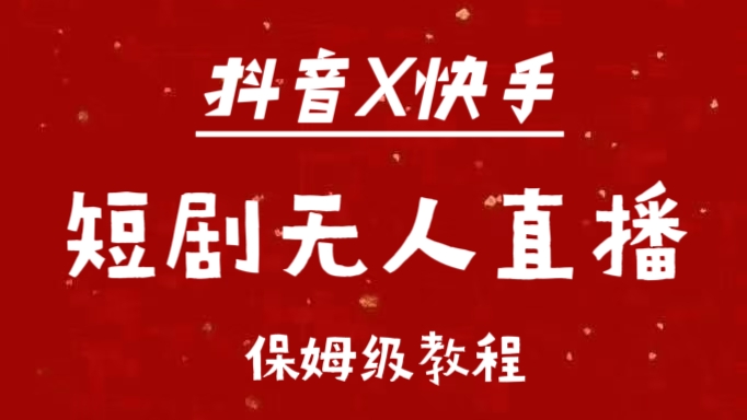 抖音快手短剧无人直播最新保姆级教程来了-万图副业网