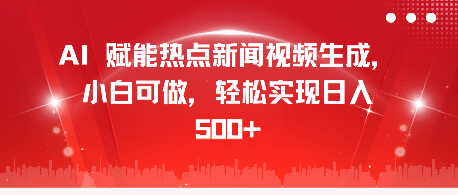 AI 赋能热点新闻视频生成，小白可做，轻松实现日入 500+-万图副业网