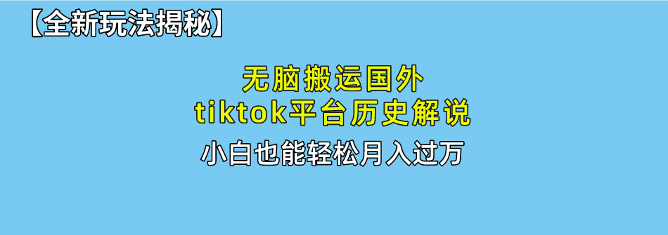 【全新玩法揭秘】无脑搬运国外tiktok历史解说，月入过万绝不是梦-万图副业网