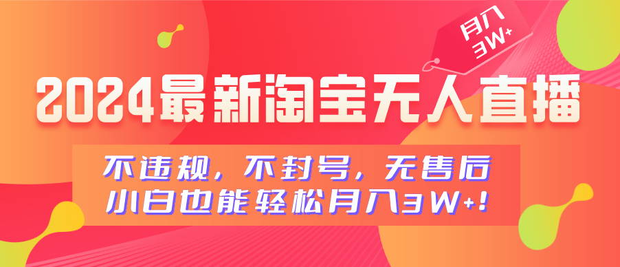 2024最新淘宝无人直播，不违规，不封号，无售后，小白也能轻松月入3W+-万图副业网