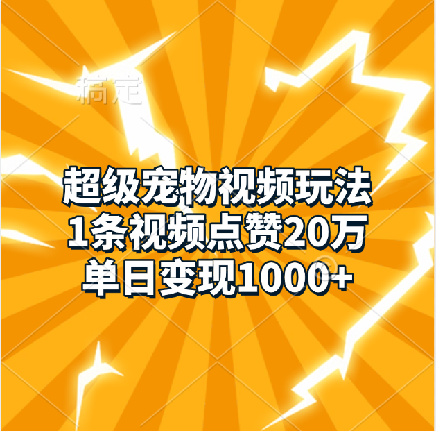 超级宠物视频玩法，1条视频点赞20万，单日变现1000+-万图副业网