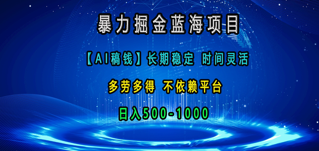 暴力掘金蓝海项目，【AI稿钱】长期稳定，时间灵活，多劳多得，不依赖平台，日入500-1000-万图副业网