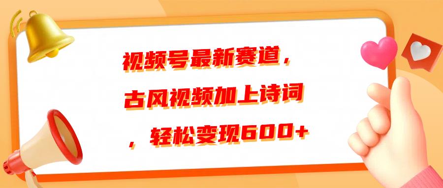 视频号最新赛道，古风视频加上诗词，轻松变现600+-万图副业网