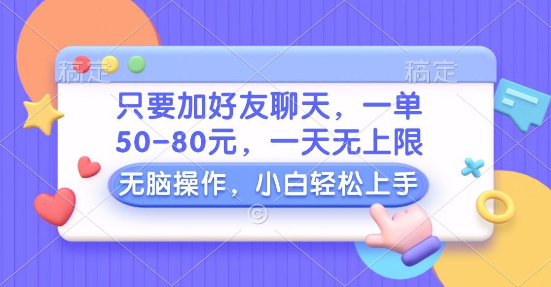 只要加好友聊天，一单50-80元，一天无上限，能做多少看你懒不懒，无脑操作-万图副业网