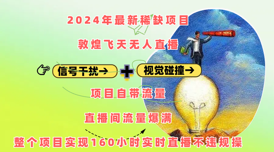 2024年最新稀缺项目敦煌飞天无人直播，内搭信号干扰+视觉碰撞防飞技术 ，项目自带流量，流量爆满，正个项目实现160小时实时直播不违规操-万图副业网