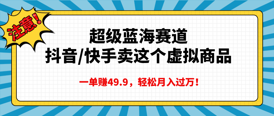 超级蓝海赛道，抖音快手卖这个虚拟商品，一单赚49.9，轻松月入过万-万图副业网