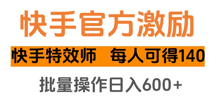 快手官方激励快手特效师，每人可得140，批量操作日入600+-万图副业网