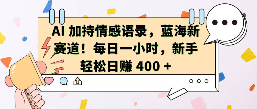 AI加持情感语录，蓝海新赛道！每日一小时，新手轻松日赚 400 +-万图副业网