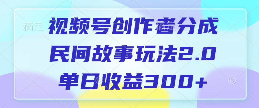 视频号创作者分成，民间故事玩法2.0，单日收益300+-万图副业网