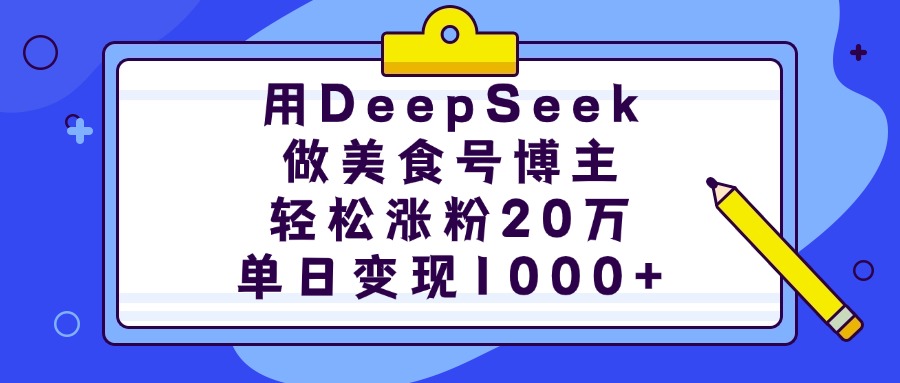 用DeepSeek做美食号博主，轻松涨粉20万，单日变现1000+-万图副业网