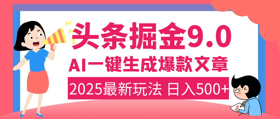 2025年搞钱新出路！头条掘金9.0震撼上线，AI一键生成爆款，复制粘贴轻松上手，日入500+不是梦！-万图副业网