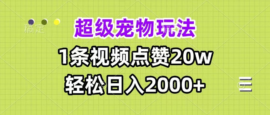 超级宠物视频玩法，1条视频点赞20w，轻松日入2000+-万图副业网