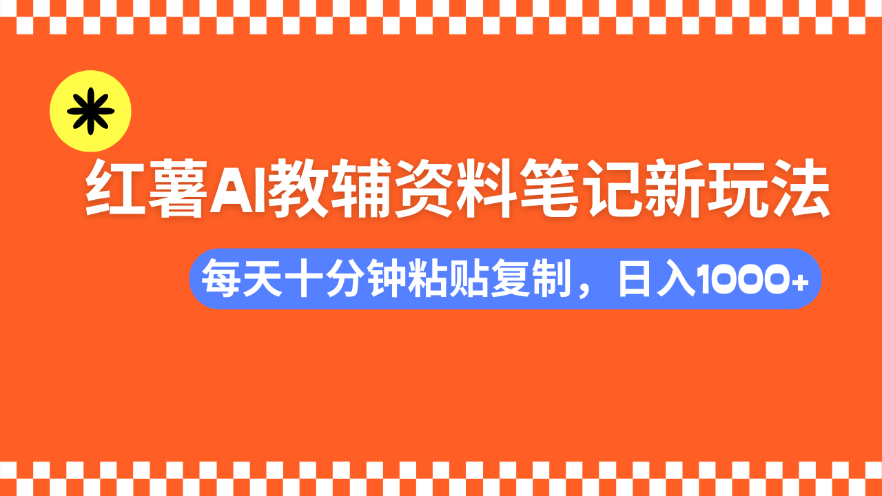 小红书AI教辅资料笔记新玩法，0门槛，可批量可复制，一天十分钟发笔记轻松日入1000+-万图副业网