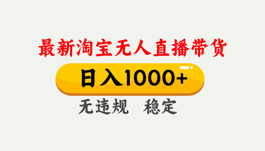 25年3月淘宝无人直播带货，日入1000+，不违规不封号，独家技术，操作简单。-万图副业网