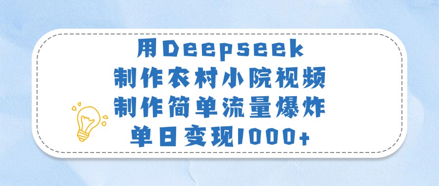 用Deepseek制作农村小院视频，制作简单流量爆炸，单日变现1000+-万图副业网