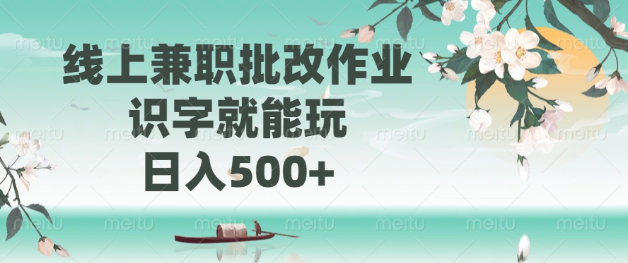 线上兼职批改作业，识字就能玩，日入500+-万图副业网