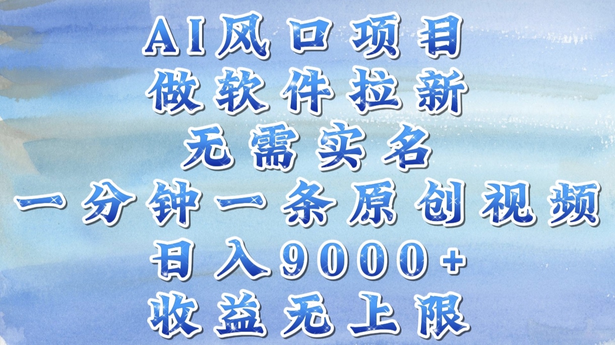 AI风口项目，做软件拉新，无需实名，一分钟一条原创视频，日入9000+，收益无上限-万图副业网