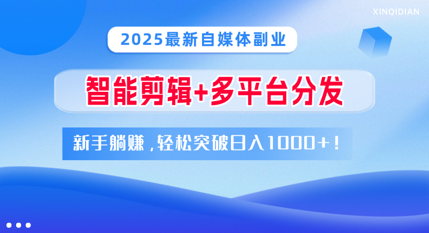 2025最新自媒体副业！智能剪辑+多平台分发，新手躺赚，轻松突破日入1000+！-万图副业网