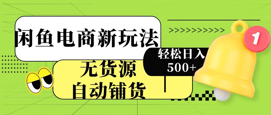 闲鱼电商新玩法！无货源自动铺货，每天两小时轻松日入500+-万图副业网