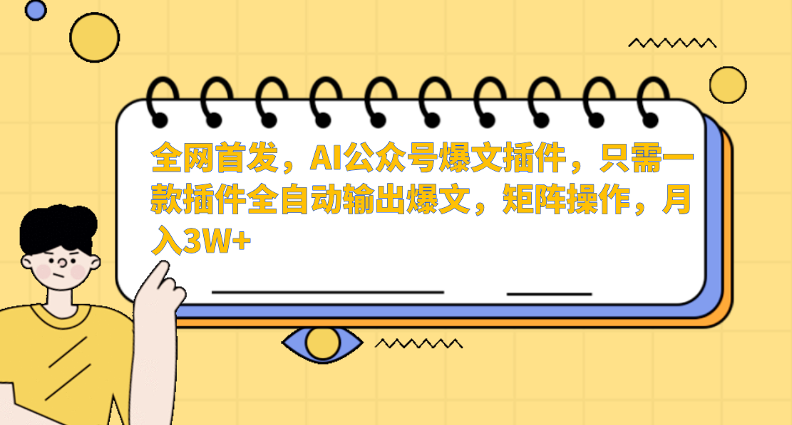 全网首发，AI公众号爆文插件，只需一款插件全自动输出爆文，矩阵操作，月入3W+-万图副业网