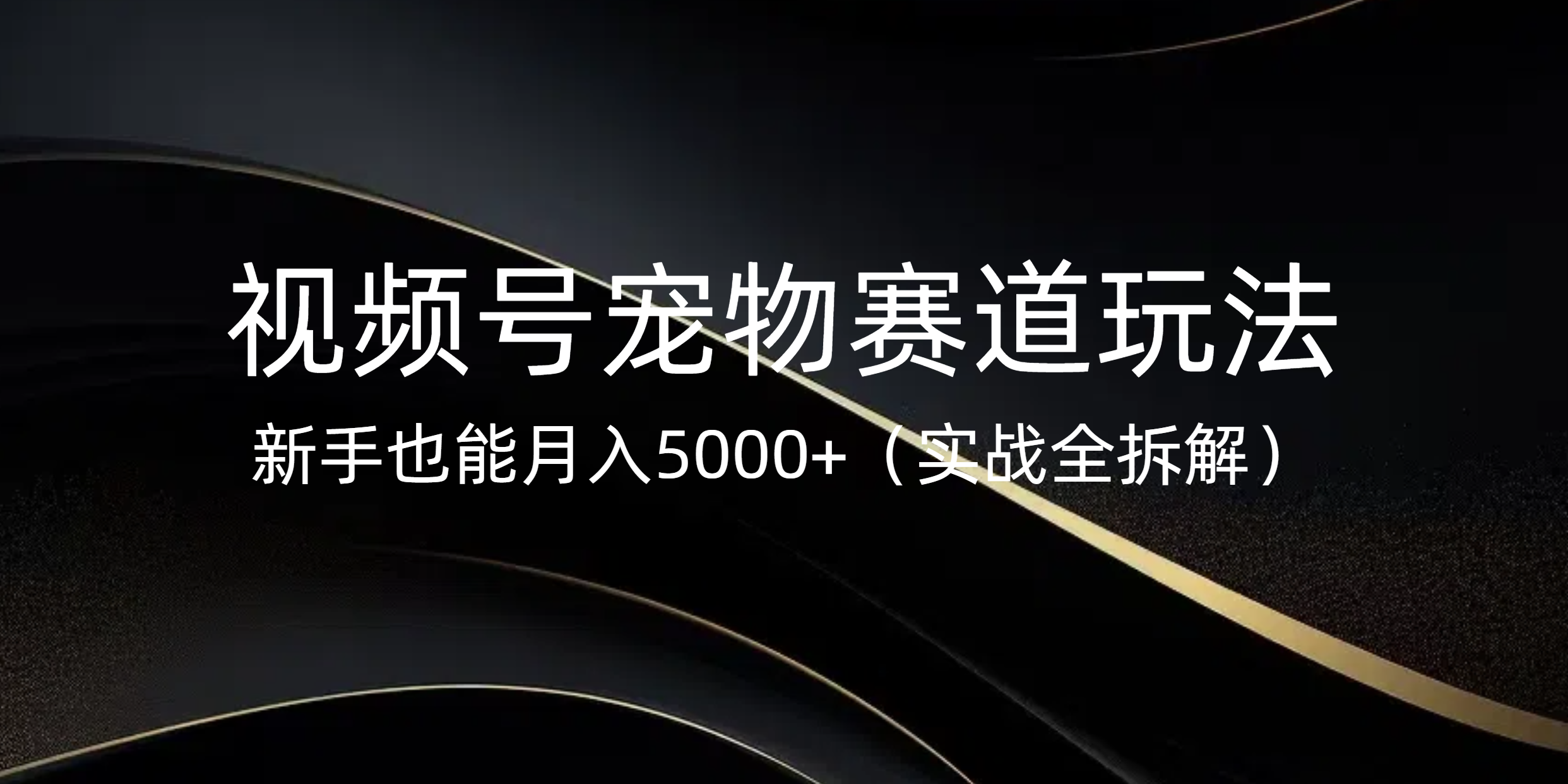 视频号宠物赛道玩法，新手也能月入5000+（实战全拆解）-万图副业网