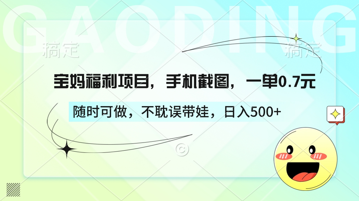 宝妈福利项目，手机截图，一单0.7元，随时可做，不耽误带娃，日入500+-万图副业网