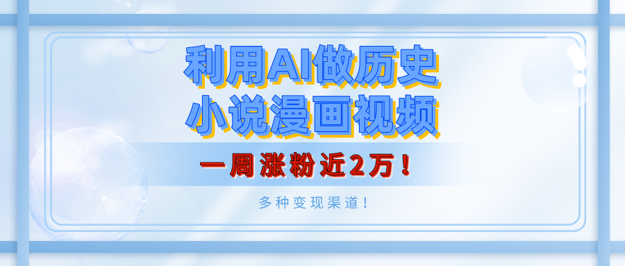 利用AI做历史小说漫画视频，有人月入5000+，一周涨粉近2万！多种变现渠道！-万图副业网